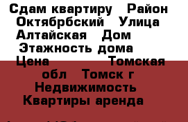 Сдам квартиру › Район ­ Октябрбский › Улица ­ Алтайская › Дом ­ 24 › Этажность дома ­ 9 › Цена ­ 12 000 - Томская обл., Томск г. Недвижимость » Квартиры аренда   